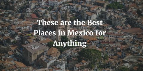 Visiting With Family or for Honeymoon or Getting Married - These Are the Best Places in Mexico for Anything