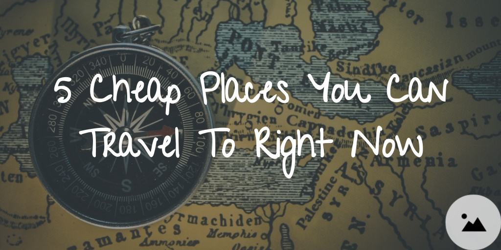 5 Cheap Places You Can Travel to Right Now