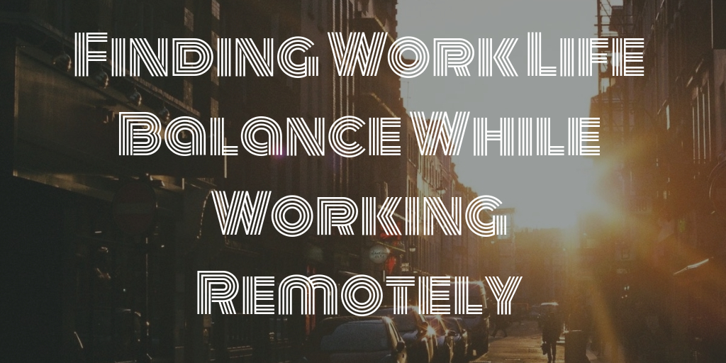 Finding Work Life Balance While Working Remotely as Digital Nomad