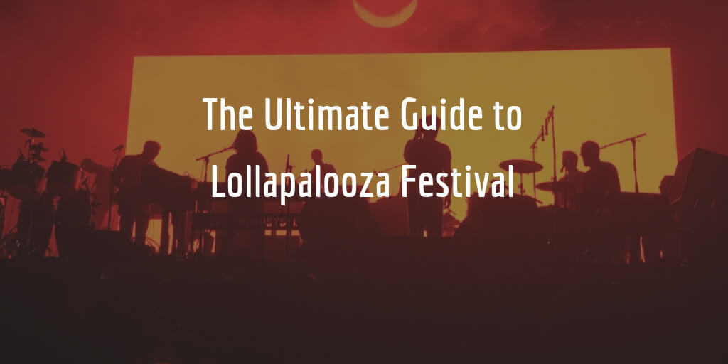 The Ultimate Guide to Lollapalooza Festival 2017
