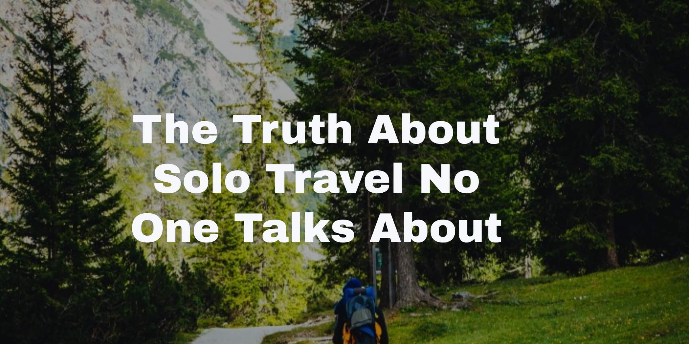 The Truth About Solo Travel No One Talks About