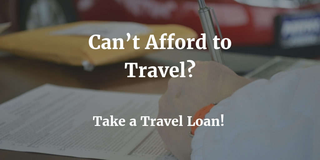 Can’t Afford to Travel: Take a Travel Loan