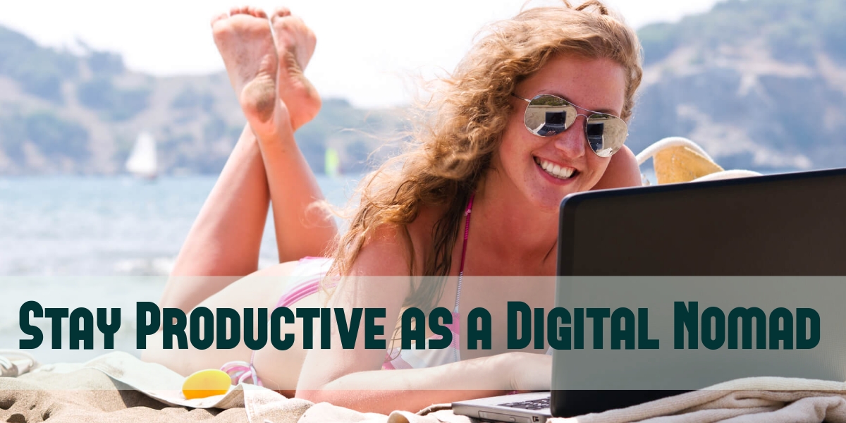 Stay Productive While Traveling: 10 Tips for Digital Nomads in 2021